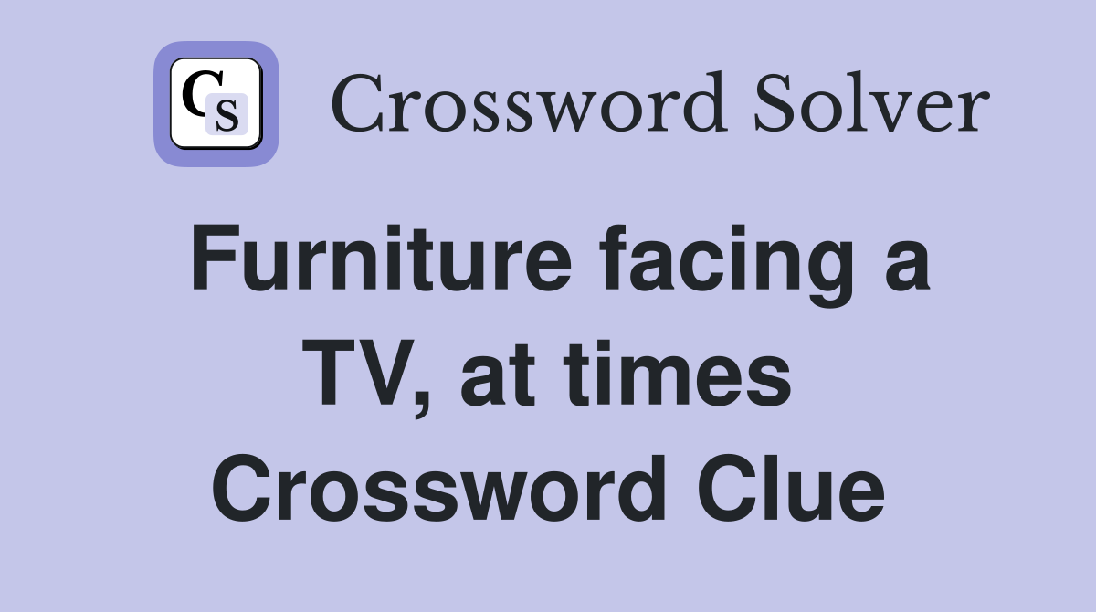 Furniture facing a TV, at times Crossword Clue Answers Crossword Solver